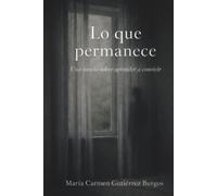 LO QUE PERMANECE: Una Novela Sobre Aprender a Convivir