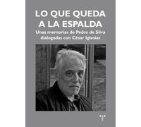 Lo que queda a la espalda: Unas memorias de Pedro de Silva dialogadas con César Iglesias