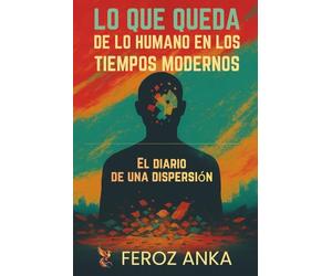 Lo que queda de lo humano en los tiempos modernos - El diario de una dispersión: Reflexiones sobre el agotamiento en la era digital, las redes ... la identidad digital del yo y la vida moderna