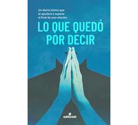 Lo que quedó por decir: Un diario íntimo que te ayudará a superar el final de una relación