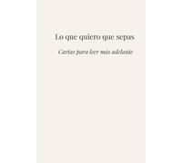 Lo que quiero que sepas: Cartas para leer más adelante