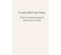 Lo que quiero que sepas: Desde tu nacimiento hasta tu primer día de escuela