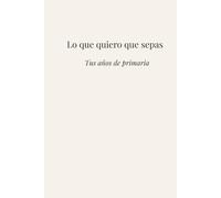 Lo que quiero que sepas: Tus años de primaria