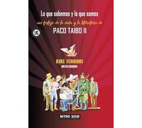 Lo que sabemos y lo que somos. Un festejo de la vida y la literatura de Paco Taibo II (Spanish Edition)