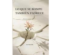 Lo que se rompe también florece: Historias para sanar despacio