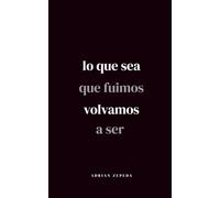 Lo que sea que fuimos volvamos a ser