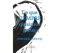 Lo que SIEMPRE quisimos gritar: (VISCERALMENTE)