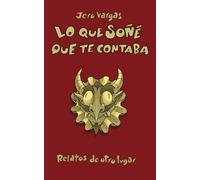 Lo que soñé que te contaba: Relatos de otro lugar