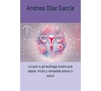 Lo que tu ginecóloga quiere que sepas: mitos y verdades sobre tu salud