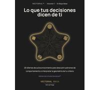 Lo que tus decisiones dicen de ti: 20 dilemas de autoconocimiento para descubrir patrones de comportamiento e interpretar la geometría de tu criterio