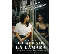 Lo Que Vio la Cámara: Una novela de exposición total