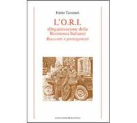 L'O.R.I. (Organizzazione della Resistenza Italiana). Racconti e protagonisti