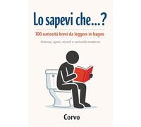 Lo sapevi che…?: 100 curiosità brevi da leggere in bagno