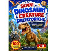 Lo Sapevi Che...? Dinosauri e Creature Preistoriche: 100 domande sorprendenti e risposte facili su dinosauri, fossili, animali estinti e misteri della Preistoria