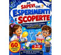 Lo Sapevi Che…? Esperimenti e Scoperte: 60 esperimenti facili, curiosità scientifiche e spiegazioni semplici per piccoli scienziati