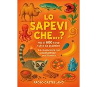 Lo sapevi che...? Più di 600 cose da scoprire
