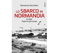 Lo sbarco in Normandia. D-day. Il giorno più lungo