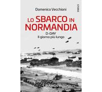 Lo sbarco in Normandia. D-day. Il giorno più lungo