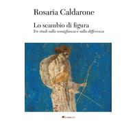 Lo scambio di figura. Tre studi sulla somiglianza e sulla differenza - Cal...