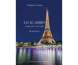 Lo scambio. (Intrigo sotto la Tour Eiffel) - [Francesco Tozzuolo Editore]