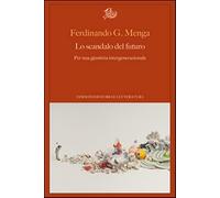 Lo scandalo del futuro. Per una giustizia intergenerazionale - Menga Ferdi...