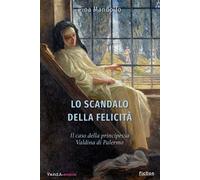 Lo scandalo della felicità. Il caso della principessa Valdina di Palermo -...