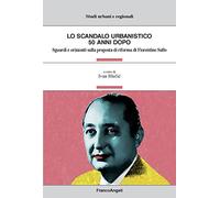 Lo scandalo urbanistico 50 anni dopo. Sguardi e orizzonti sulla proposta di riforma di Fiorentino Sullo