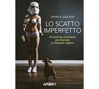Libri Ludolph Patrick - Lo Scatto Imperfetto. Gli Errori Da Commettere Per Diven