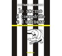 Lo scemo, il coccodrillo e l'Udinese. Diario di un ultrà con vista sull'Etna