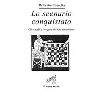 Lo scenario conquistato. Gli scacchi e l'origine del loro simbolismo