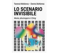 Lo scenario invisibile. Mente, allucinogeni e I Ching