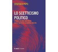 Lo scetticismo politico. Storia di una dottrina dagli antichi ai giorni nostri