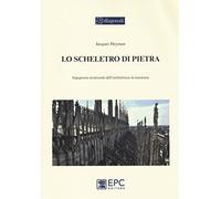 Lo scheletro di pietra. Ingegneria strutturale dell'architettura in muratura