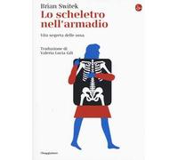 Lo scheletro nell'armadio. Vita segreta delle ossa