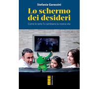 Lo schermo dei desideri. Come le serie tv cambiano la nostra vita