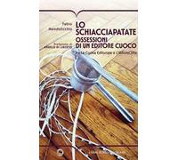 Lo schiacciapatate. Ossessioni di un editore cuoco tra la cucina editoriale e l'ibridacena