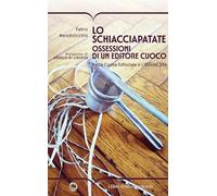 Lo schiacciapatate. Ossessioni di un editore cuoco tra la cucina editoriale e l'ibridacena