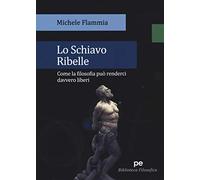 Lo schiavo ribelle. Come la filosofia può renderci davvero liberi