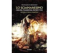 Lo sciamanesimo. Origini, tradizioni, prospettive