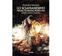 Lo sciamanesimo. Origini, tradizioni, prospettive