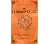 Lo sciamanesimo: Saggezza ancestrale e pratiche sciamaniche: esplorare i rituali, la guarigione spirituale e il risveglio attraverso lo sciamanesimo