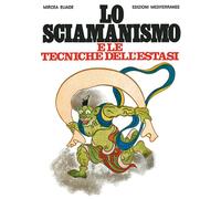 Lo sciamanismo e le tecniche dell'estasi - Eliade Mircea