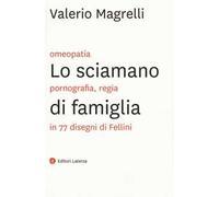 Libri Valerio Magrelli - Lo Sciamano Di Famiglia. Omeopatia, Pornogragfia, Regia