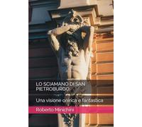LO SCIAMANO DI SAN PIETROBURGO: 1 LO SCIAMANO DI SAN PIETROBURGO UNA VISIONE ONIRICA FANTASTICA DEL VEGGENTE DI GORIZIA ROBERTO MINICHIN