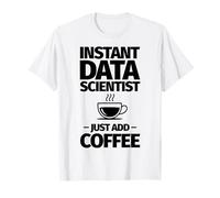 Lo Scienziato di Instant Data Basta Aggiungere caffè Maglietta
