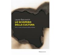 Lo sciopero della cultura. Arte e musei nell'epoca della protesta - Raicov...
