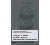 Lo Scipio di padre Stefano Desideri e l'attività teatrale dei Gesuiti. Ediz. multilingue
