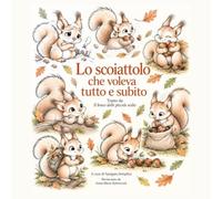 Lo scoiattolo che voleva tutto e subito: Tratto da Il bosco delle piccole scelte