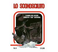 Lo sconosciuto. L'uomo che uccise Che Guevara (Vol. 8)