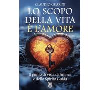 Lo scopo della vita è l'amore. Il punto di vista di Anima e dello Spirito Guida